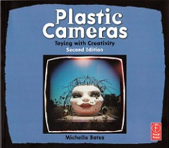 PLASTIC CAMERAS Toying with CreativitySecond Editionby Michelle Bates
